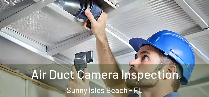  Air Duct Camera Inspection Sunny Isles Beach - FL