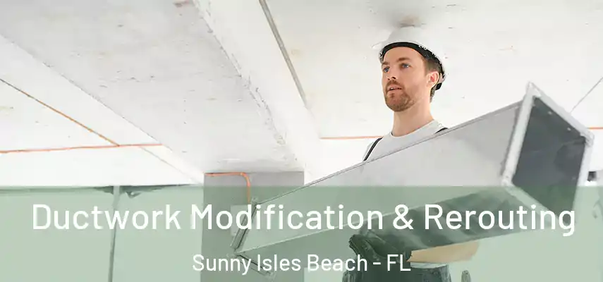  Ductwork Modification & Rerouting Sunny Isles Beach - FL
