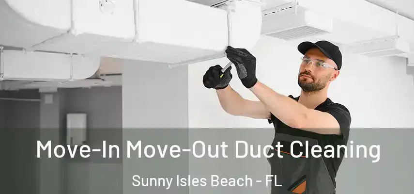  Move-In Move-Out Duct Cleaning Sunny Isles Beach - FL