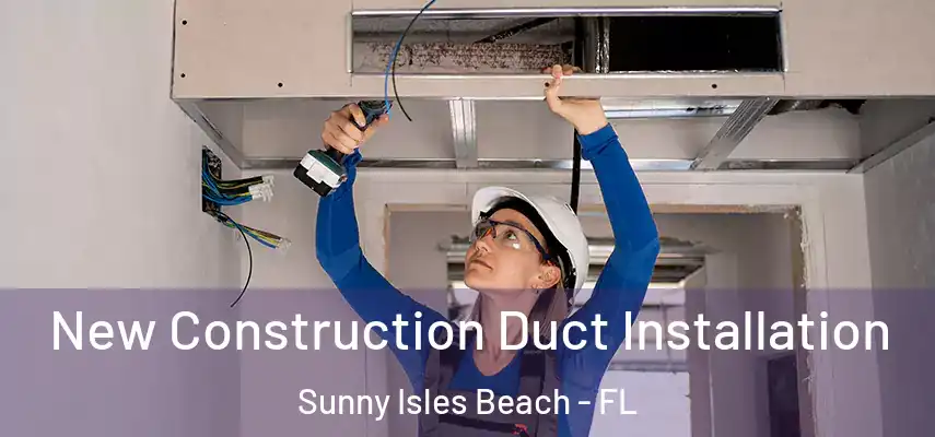  New Construction Duct Installation Sunny Isles Beach - FL