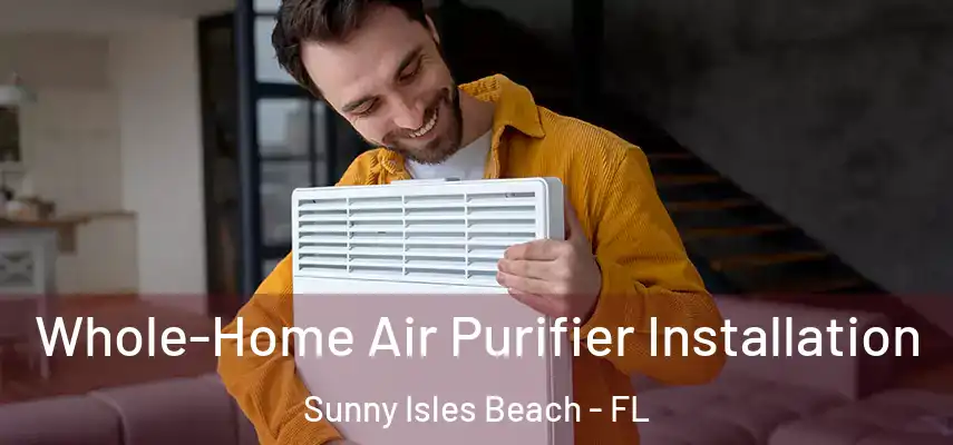  Whole-Home Air Purifier Installation Sunny Isles Beach - FL